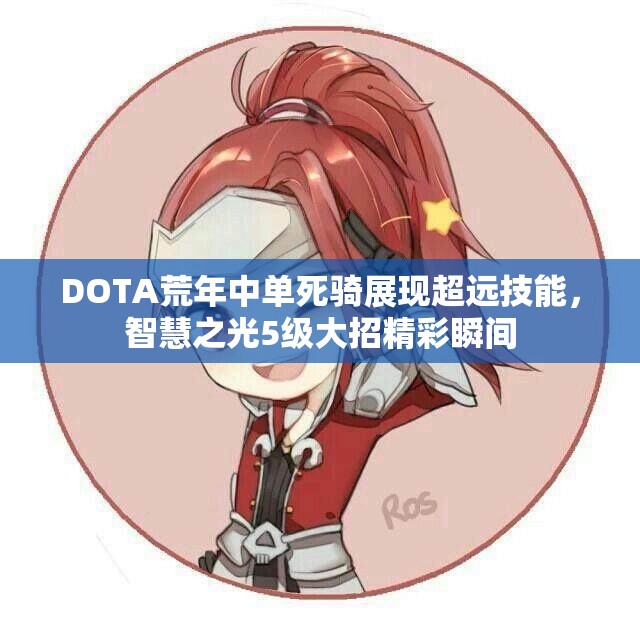 DOTA荒年中单死骑展现超远技能，智慧之光5级大招精彩瞬间