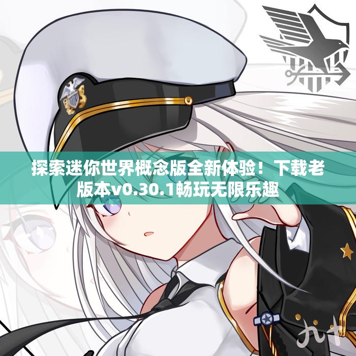 探索迷你世界概念版全新体验！下载老版本v0.30.1畅玩无限乐趣