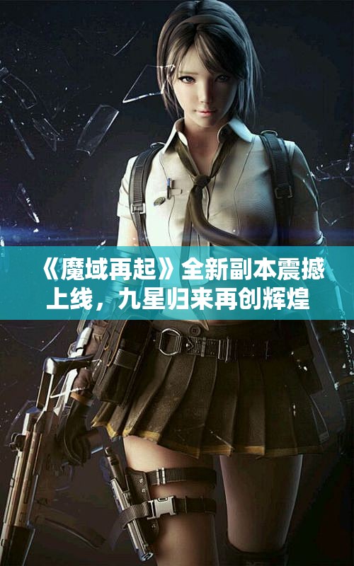 《魔域再起》全新副本震撼上线，九星归来再创辉煌！