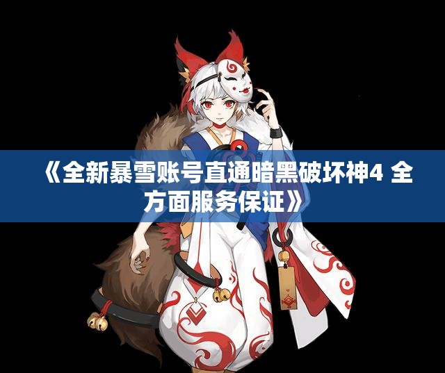 《全新暴雪账号直通暗黑破坏神4 全方面服务保证》