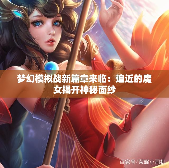 梦幻模拟战新篇章来临：迫近的魔女揭开神秘面纱