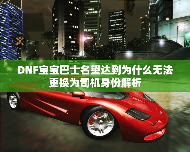 DNF宝宝巴士名望达到为什么无法更换为司机身份解析