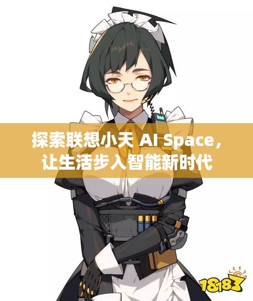 探索联想小天 AI Space，让生活步入智能新时代