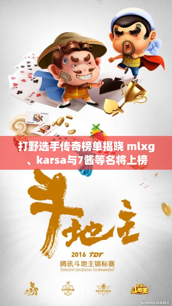 打野选手传奇榜单揭晓 mlxg、karsa与7酱等名将上榜