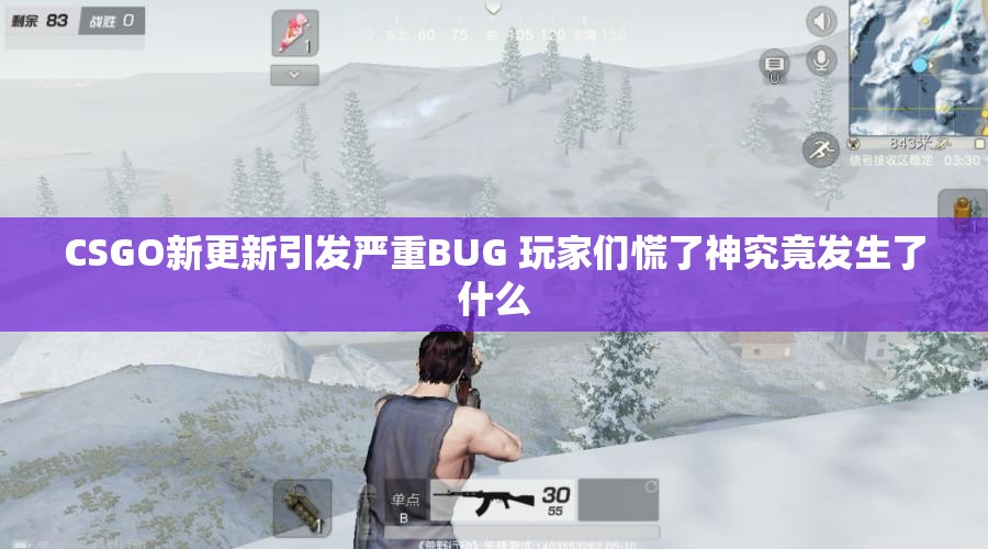 CSGO新更新引发严重BUG 玩家们慌了神究竟发生了什么