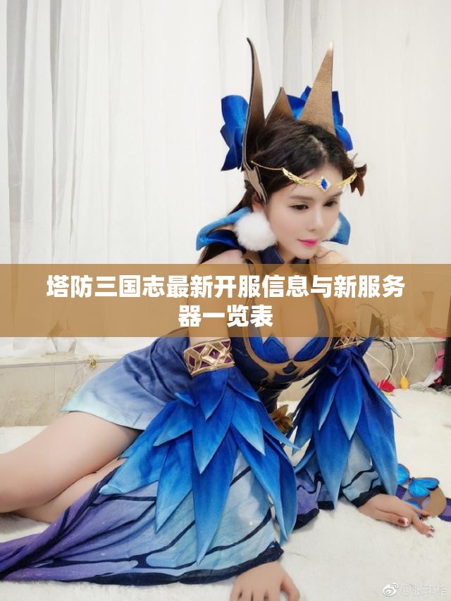 塔防三国志最新开服信息与新服务器一览表