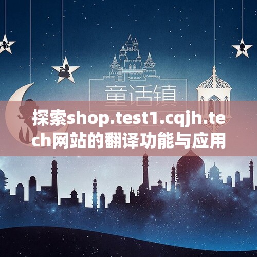 探索shop.test1.cqjh.tech网站的翻译功能与应用体验