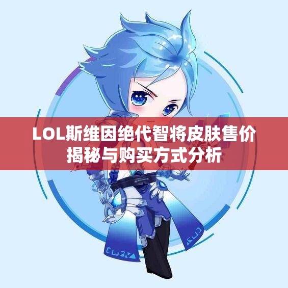 LOL斯维因绝代智将皮肤售价揭秘与购买方式分析