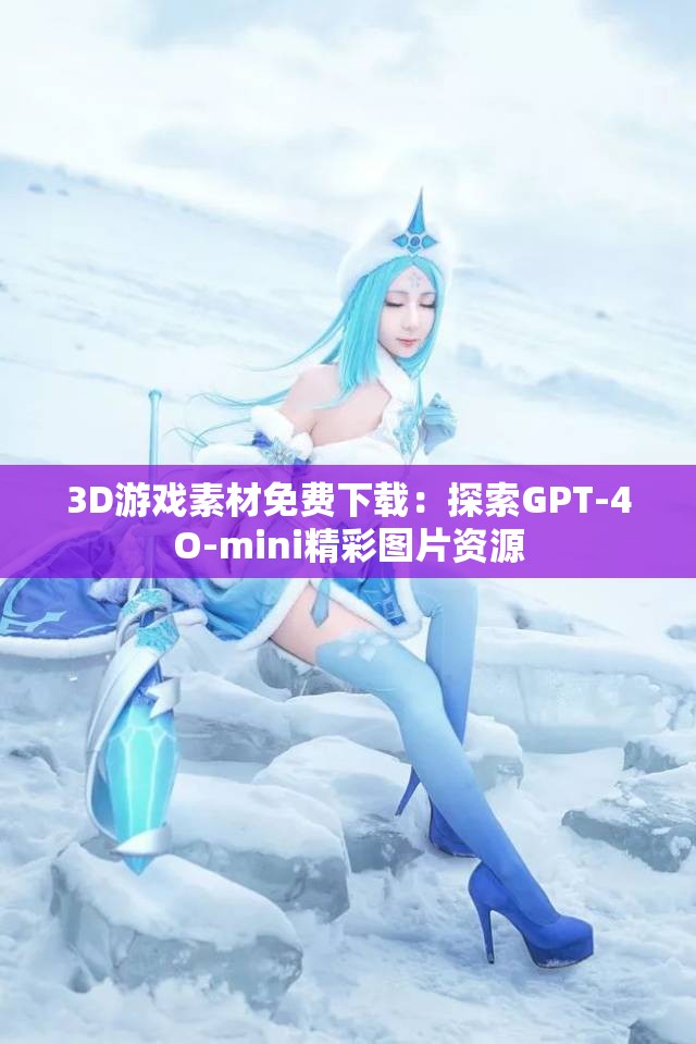 3D游戏素材免费下载：探索GPT-4O-mini精彩图片资源