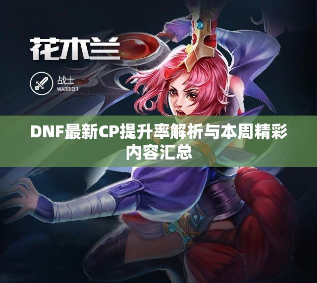 DNF最新CP提升率解析与本周精彩内容汇总