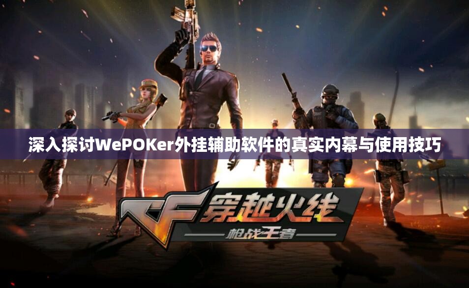 深入探讨WePOKer外挂辅助软件的真实内幕与使用技巧