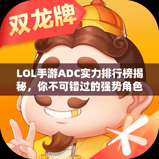 LOL手游ADC实力排行榜揭秘，你不可错过的强势角色分析