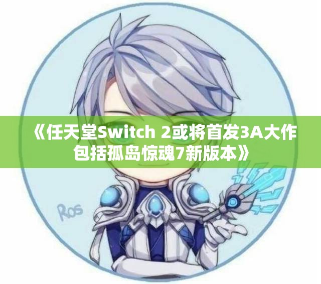 《任天堂Switch 2或将首发3A大作包括孤岛惊魂7新版本》