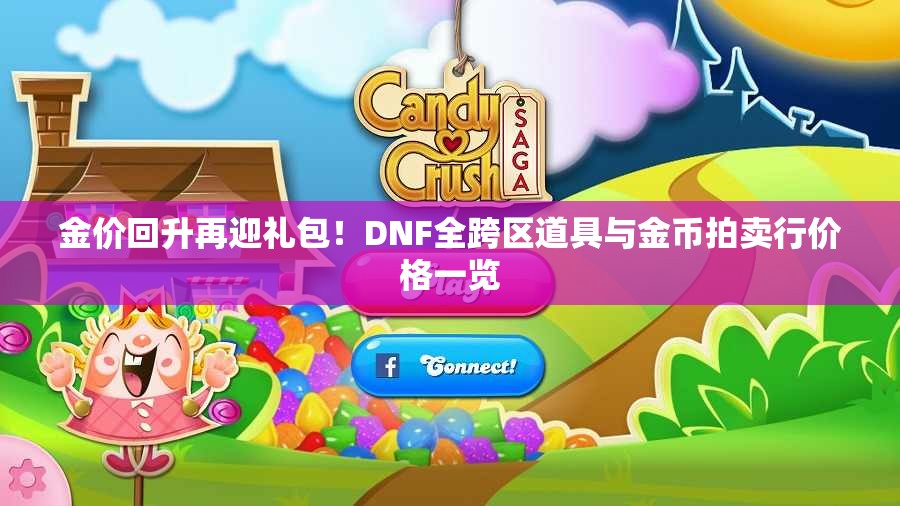 金价回升再迎礼包！DNF全跨区道具与金币拍卖行价格一览