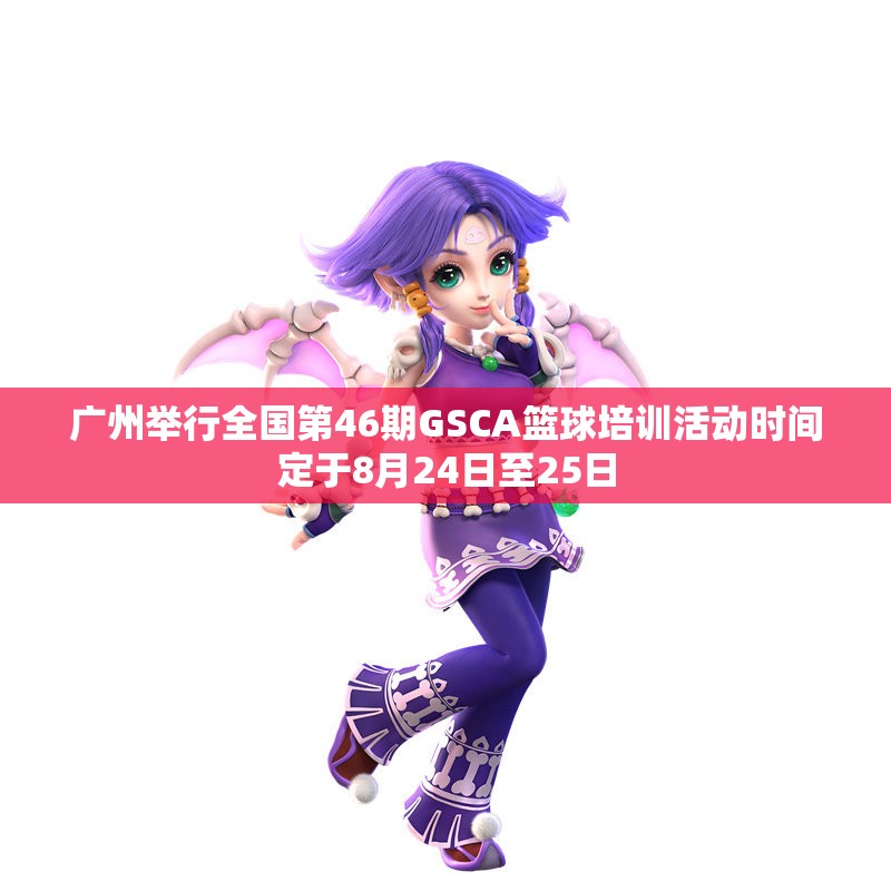 广州举行全国第46期GSCA篮球培训活动时间定于8月24日至25日