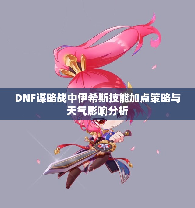 DNF谋略战中伊希斯技能加点策略与天气影响分析