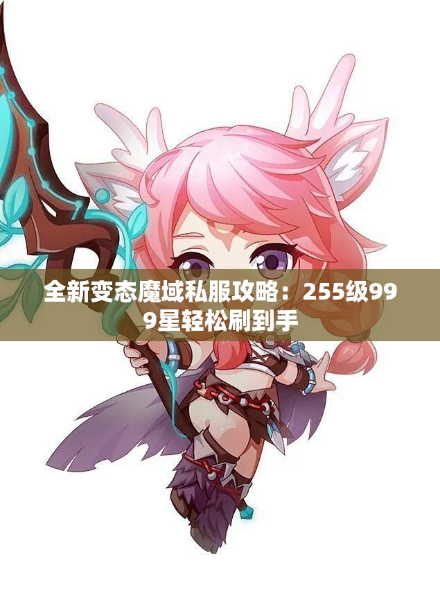 全新变态魔域私服攻略：255级999星轻松刷到手