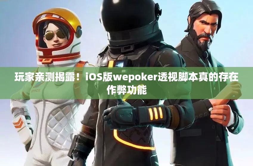 玩家亲测揭露！iOS版wepoker透视脚本真的存在作弊功能