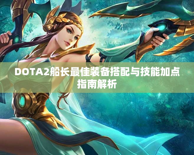 DOTA2船长最佳装备搭配与技能加点指南解析