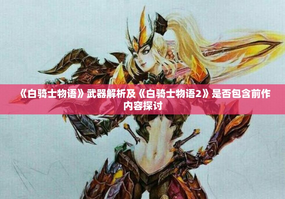 《白骑士物语》武器解析及《白骑士物语2》是否包含前作内容探讨