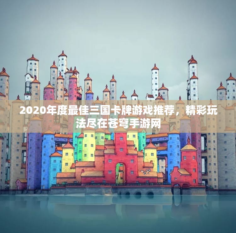 2020年度最佳三国卡牌游戏推荐，精彩玩法尽在苍穹手游网