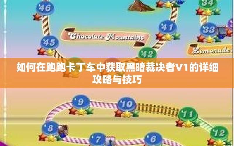 如何在跑跑卡丁车中获取黑暗裁决者V1的详细攻略与技巧