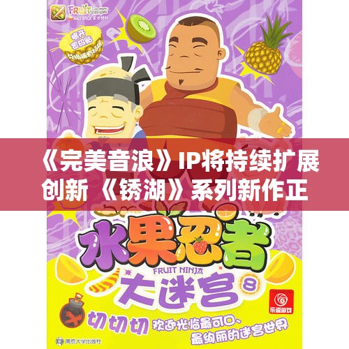 《完美音浪》IP将持续扩展创新 《锈湖》系列新作正式开发中