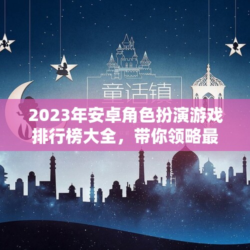 2023年安卓角色扮演游戏排行榜大全，带你领略最佳手游选择