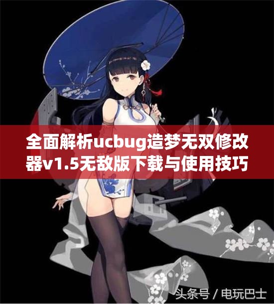 全面解析ucbug造梦无双修改器v1.5无敌版下载与使用技巧