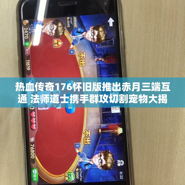 热血传奇176怀旧版推出赤月三端互通 法师道士携手群攻切割宠物大揭秘