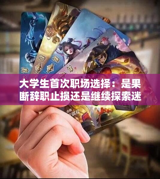 大学生首次职场选择：是果断辞职止损还是继续探索迷茫之路？