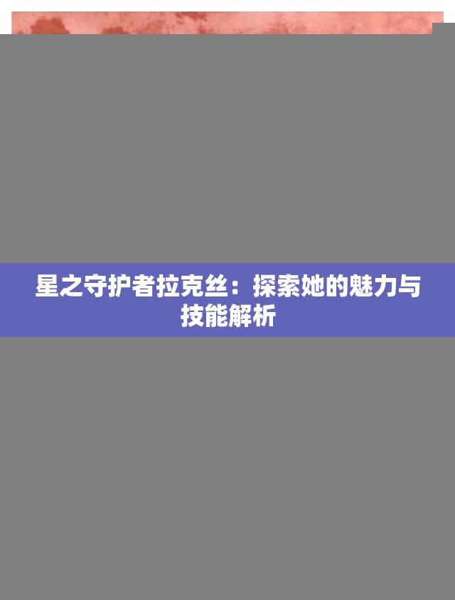 星之守护者拉克丝：探索她的魅力与技能解析