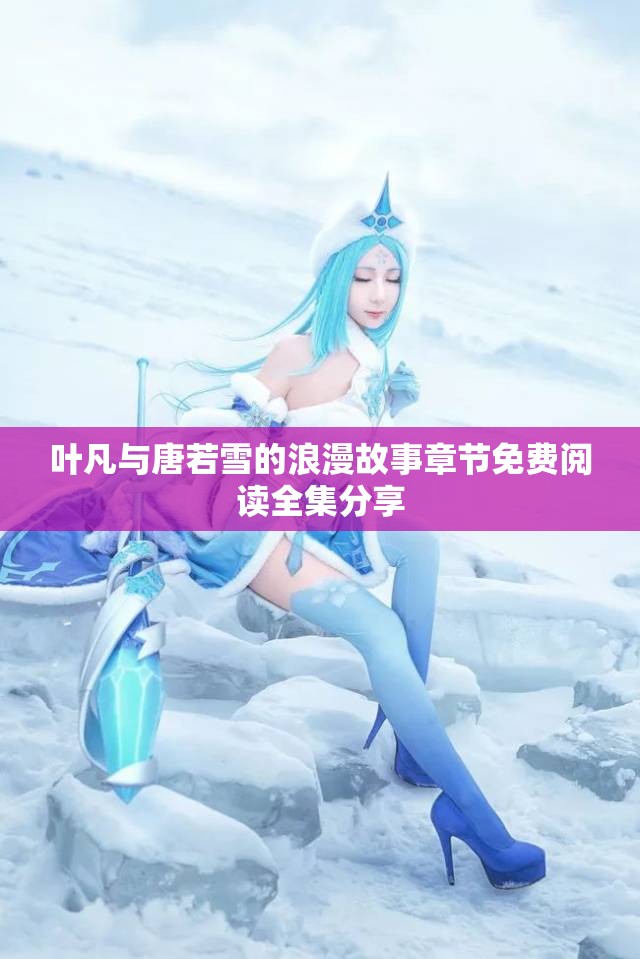 叶凡与唐若雪的浪漫故事章节免费阅读全集分享