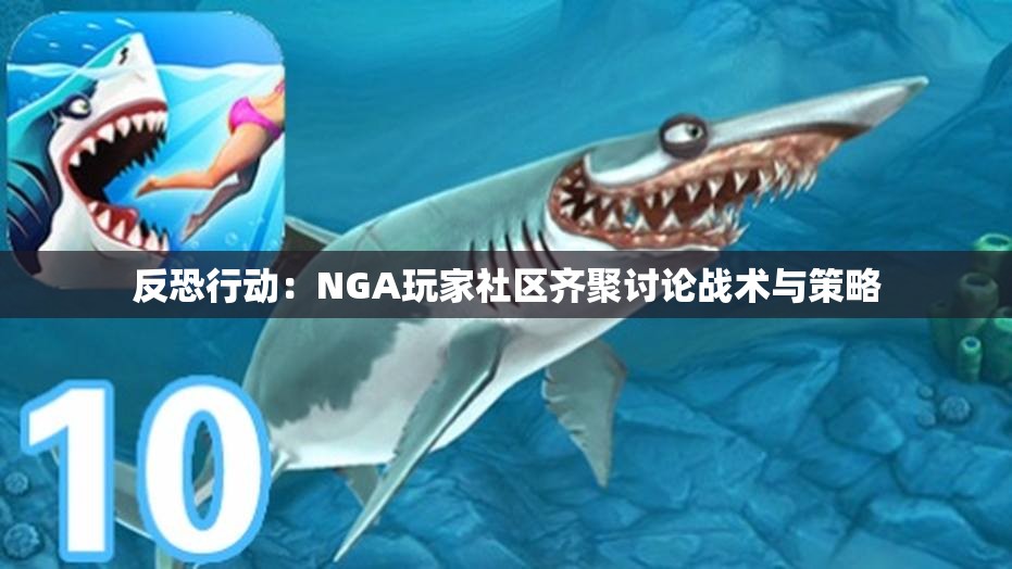 反恐行动：NGA玩家社区齐聚讨论战术与策略