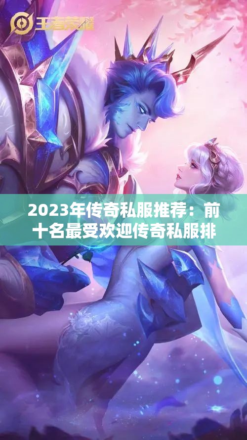 2023年传奇私服推荐：前十名最受欢迎传奇私服排行榜揭秘