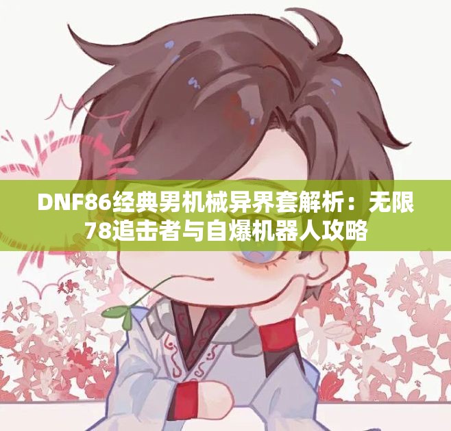 DNF86经典男机械异界套解析：无限78追击者与自爆机器人攻略