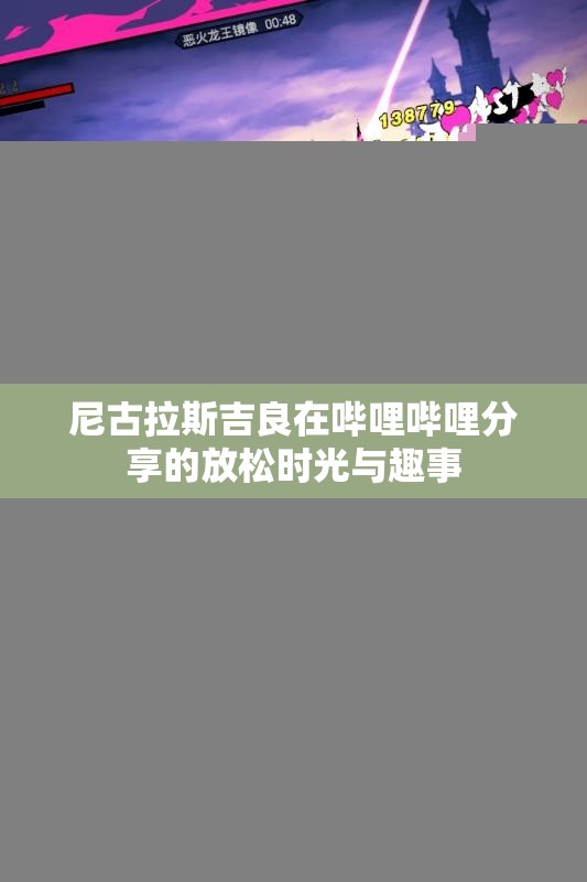 尼古拉斯吉良在哔哩哔哩分享的放松时光与趣事