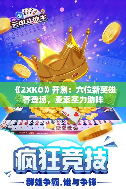 《2XKO》开测：六位新英雄齐登场，亚索实力助阵