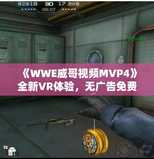 《WWE威哥视频MVP4》全新VR体验，无广告免费观看尽在星辰电影网