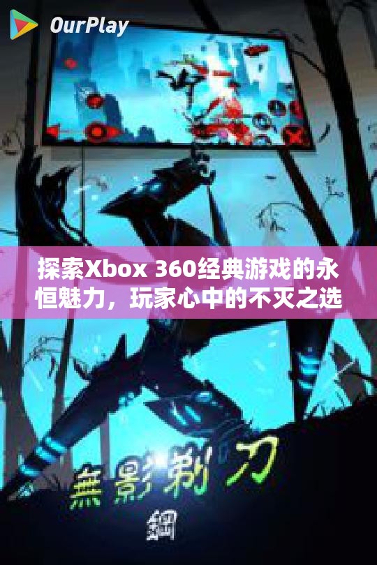 探索Xbox 360经典游戏的永恒魅力，玩家心中的不灭之选