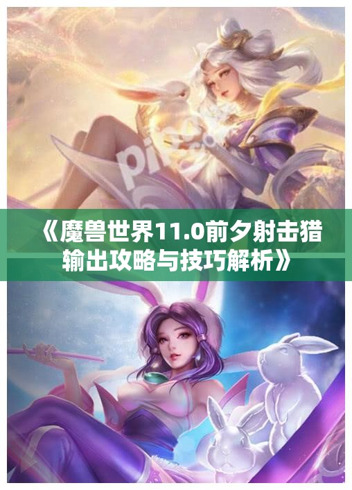 《魔兽世界11.0前夕射击猎输出攻略与技巧解析》