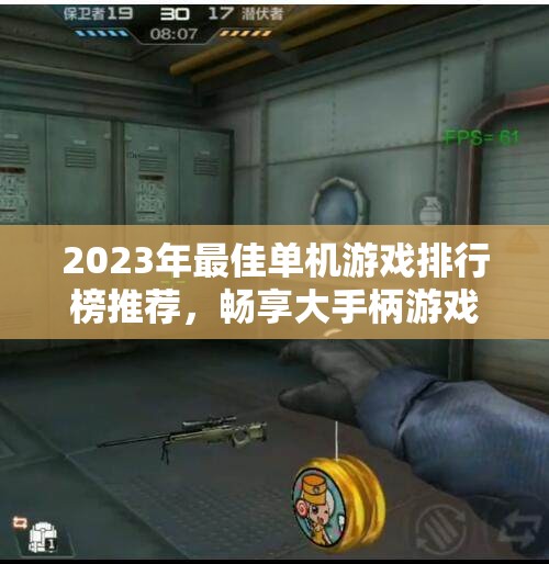 2023年最佳单机游戏排行榜推荐，畅享大手柄游戏乐趣