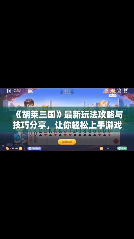 《胡莱三国》最新玩法攻略与技巧分享，让你轻松上手游戏