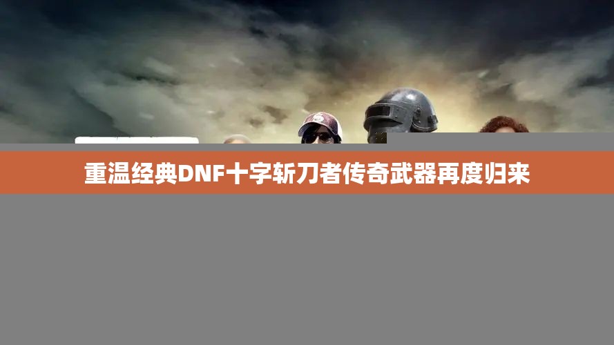 重温经典DNF十字斩刀者传奇武器再度归来