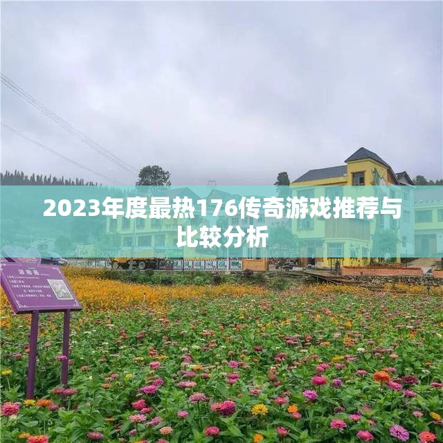 2023年度最热176传奇游戏推荐与比较分析