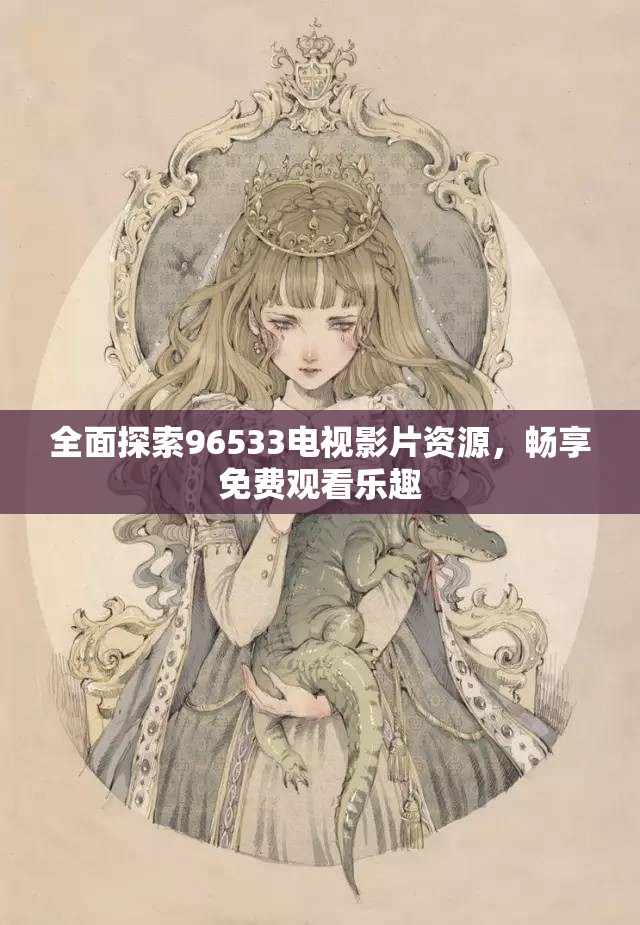 全面探索96533电视影片资源，畅享免费观看乐趣