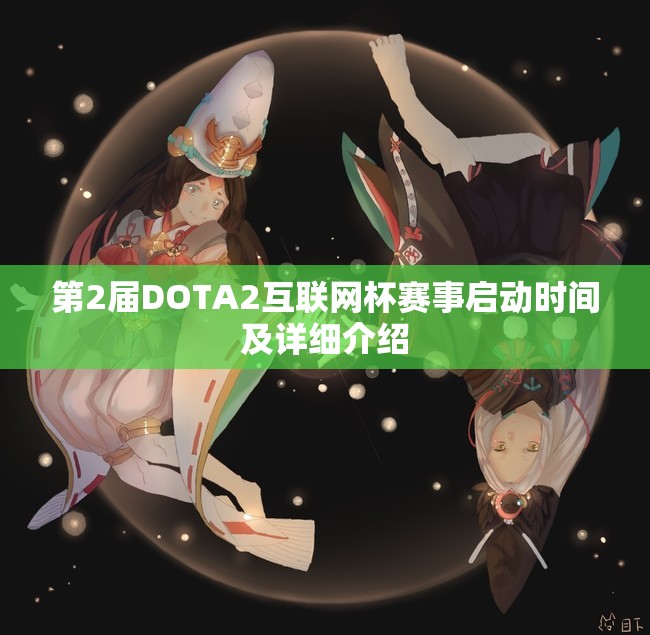 第2届DOTA2互联网杯赛事启动时间及详细介绍