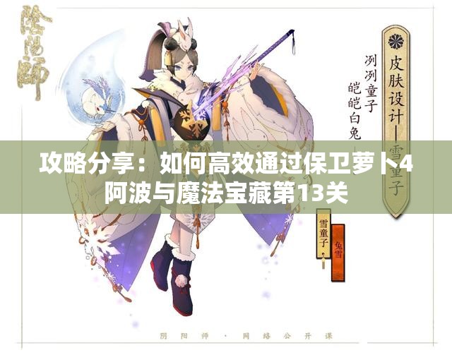 攻略分享：如何高效通过保卫萝卜4阿波与魔法宝藏第13关