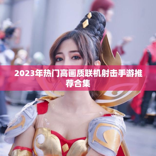 2023年热门高画质联机射击手游推荐合集