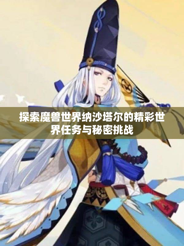 探索魔兽世界纳沙塔尔的精彩世界任务与秘密挑战